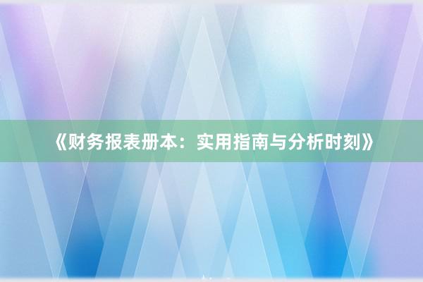 《财务报表册本：实用指南与分析时刻》